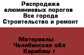 Распродажа алюминиевых порогов - Все города Строительство и ремонт » Материалы   . Челябинская обл.,Карабаш г.